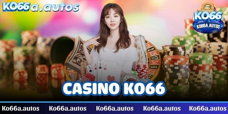 Casino KO66 - Khám phá sân chơi cá cược quy mô nhất tại đây