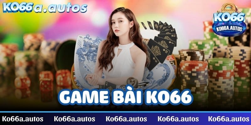 Game bài KO66 - Kinh nghiệm thắng lớn từ các cao thủ